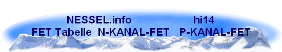 NESSEL.info                    hi14
FET Tabelle  N-KANAL-FET   P-KANAL-FET